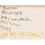 Szymon Poloczek (geb. 1994, Kattowitz), Hab keine Angst vor der Zeit, 2022