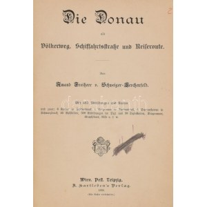 Schweiger-Lerchenfeld, Amand Frhr. v.: Die Donau als Völkerweg, Schiffahrtsstraße und Reiseroute. Bécs-Pest-Lipcse...