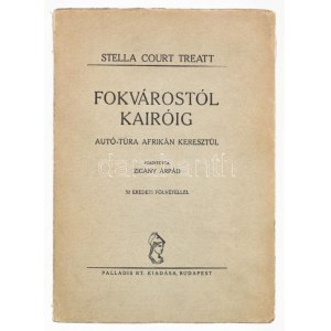Treatt, Stella Court: Fokvárostól Kairóig. Autó-túra Afrikán keresztül. Ford.: Zigány Árpád. Bp., [1930], Palladis Rt....