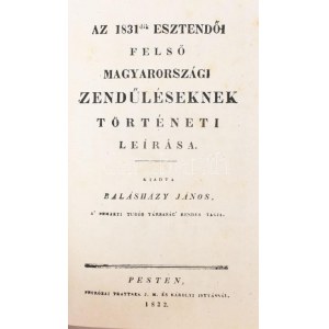 Balásházy János: Az 1831dik esztendői Felső magyarországi zendűléseknek történeti leírása. Pesten, 1832. Trattner ...