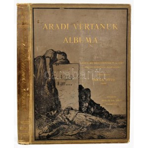 Aradi vértanúk albuma. Szerk. Varga Ottó. Bp.,1890, Arad Sz. Kir. Város-Kölcsey-Egyesület, (Franklin-ny.). Második...