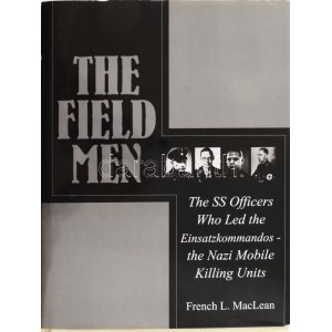 MacLean, French L. : The Field men - The SS Officers who led the Einsatzkommandos ...