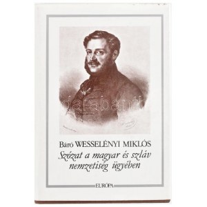 Báró Wesselényi Miklós: Szózat. A magyar és szláv nemzetiség ügyében. Bp., 1992, Európa, 322 p...