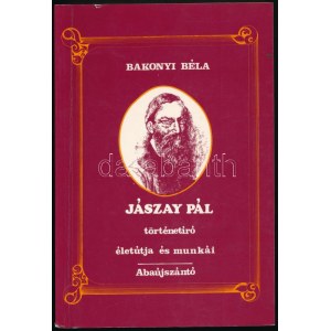 Bakonyi Béla: Jászay Pál történetíró életútja és munkái. A művész, Bakonyi Béla (1914-2001) által DEDIKÁLT példány...