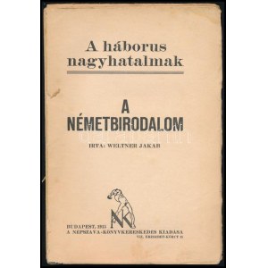 Weltner Jakab A németbirodalom. Háborús nagyhatalmak. Bp., 1915. Népszava. Kiadói papírborítóval 103p...