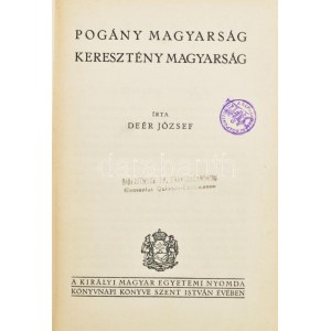 Deér József: Pogány magyarság, keresztény magyarság. Bp., [1938], Kir. M. Egyetemi Nyomda, 271+(3) p. + 8 (fekete...
