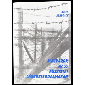 Szita Szabolcs: Magyarok az SS ausztriai lágerbirodalmában. Bp., 2000...