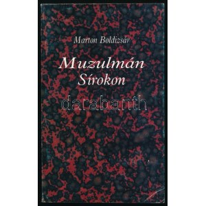 Marton Boldizsár. Muzulmán sírokon. Egy I. világháborús tiszt naplójából. Összeáll.: - -. Hauteville, é.n., Parvis, 162...