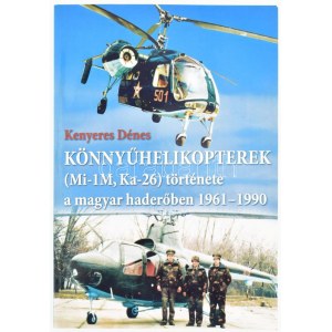 Kenyeres Dénes: Könnyűhelikopterek (Mi-1M, KA-26) története a magyar haderőben, 1961-1990. Kecskemét ...