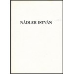 Nádler István. Kiállítási katalógus. Conception, organisation, koncepció, rendezés: Hegyi Lóránd...