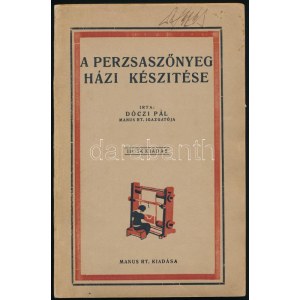 Dóczi Pál: A perzsaszőnyeg házi készítése. Bp., 1930, Manus Rt., 125+2 p. Harmadik, bővített kiadás...