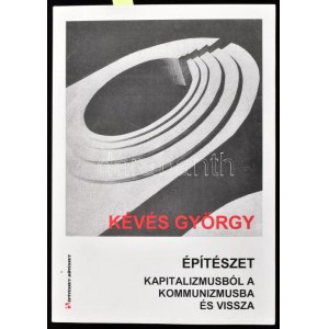 Kévés György: Építészet. Kapitalizmusból a kommunizmusba és vissza. (DEDIKÁLT). Bp., 2020, Építészet és Művészet Kiadó...