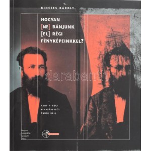 Kincses Károly: Hogyan (ne) bánjunk (el) régi fényképeinkkel? Amit a régi fényképekről tudni kell. Bp., 2000...