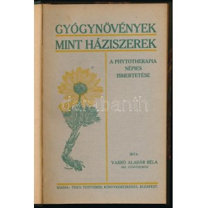 Varró Aladár Béla: Gyógynövények, mint háziszerek. A phytoterapia népies ismertetése. A szerző, Varró Aladár Béla (1881...