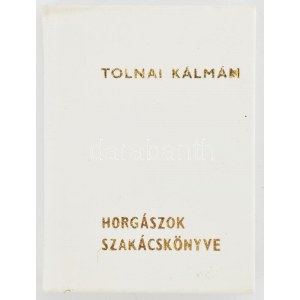 Tolnai Kálmán: Horgászok szakácskönyve. H.n., 1983, Ságvári Nyomda. Megjelent 500 számozott (384. sz.) példányban...