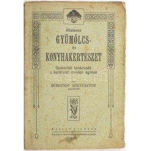 Bergendy Szilveszter: Általános gyümölcs- és konyhakertészet. Gyakorlati tanácsadó a kertészet minden ágában. ...