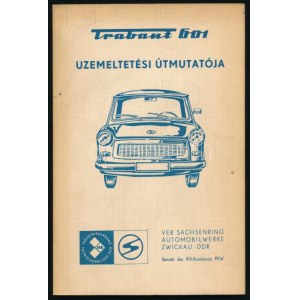 Trabant 601 személygépkocsi üzemeltetési útmutatója. Limousine és Universal 601 Standard, 601 S, 601 S de Luxe...