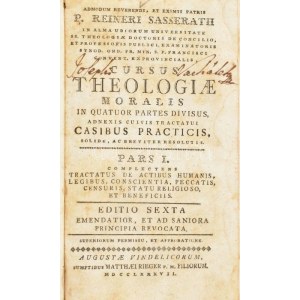 Reineri Sasserath: Crusus Theologiae Moralis, in quatuor partes divisus, ... Pars I. Augustae Vindelicorum [Augsburg]...