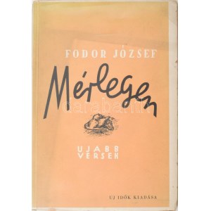 Fodor József: Mérlegen. Új versek (1943-1945.) DEDIKÁLT példány! Bp., 1945., Uj Idők. Első kiadás. Kiadói papírkötés...