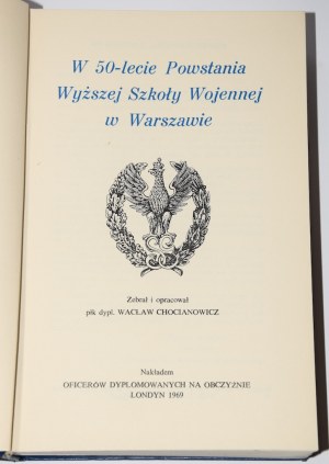 CHOCIANOWICZ Waclaw - On the 50th anniversary of the establishment of the Higher War College in Warsaw. Collected and compiled. ... London 1969