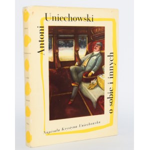 UNIECHOWSKA Krystyna - Antoni Uniechowski about himself and others.