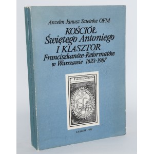 [dedykacja] SZTEINKE Anzelm Janusz OFM - Kościół świętego Antoniego i Klasztor Franciszkanów-Reformatów w Warszawie 1623-1987.