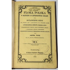 WAGA Jakób - Flora polska jawnokwiatowych rodzajów czyli Botaniczne opisy tak dzikich...Warszawa 1848.