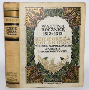 KUKIEL Maryan - Dzieje oręża polskiego w epoce napoleońskiej. W setną rocznicę 1812-1912. Poznań 1912.