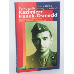[Widmung] MAJKA Jerzy; OSTASZ Grzegorz - Oberst Kazimierz Iranek-Osmecki. Abgesandter, Cichociemny, Offizier des Hauptquartiers der Heimatarmee