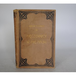 Gaston Tissandier - Męczennicy W Imię Nauki - Z 34 Rysunkami Kamilla Gilberta - Warszawa Nakładem Gebethnera I Wolffa 1906 r. - Oprawa Introligatorska Karol Wójcik Kraków