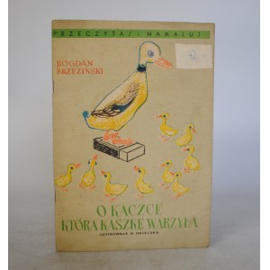 Bogdan Brzeziński - O Kaczce Która Kaszę Warzyła - ilustrowała Danuta Imielska - Biuro Wydawnicze Ruch Warszawa 1958 r.