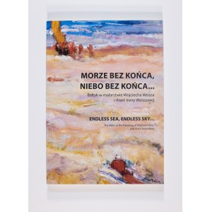 Kolektivní práce, Moře bez konce, nebe bez konce... : Bałtyk w malarstwie Wojciecha Weiss i Aneri Ireny Weissowa, Kołobrzeg 2009