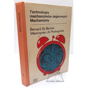 BARTNIK Bernard St., Podwapiński Wawrzyniec Al., Technologia mechanizmów zegarowych. Mechanizmy.