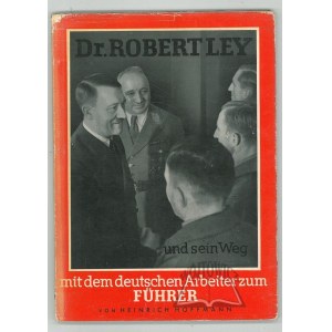 HOFFMANN Heinrich, Dr. Robert Ley und sein Weg mit dem deutschen Arbeiter zum Fuehrer.
