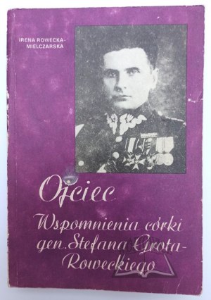 ROWECKA - Mielczarska Irena, Father. Memoirs of the daughter of General Stefan Grot-Rowecki.