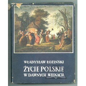 ŁOZIŃSKI Władysław, Życie polskie w dawnych wiekach.