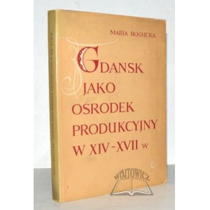 BOGUCKA Maria, Gdansk as a manufacturing center in the 14th - 17th centuries.
