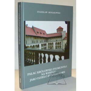 MOSSAKOWSKI Stanisław, Kráľovský palác Žigmunda I. na Waweli ako renesančné dielo.