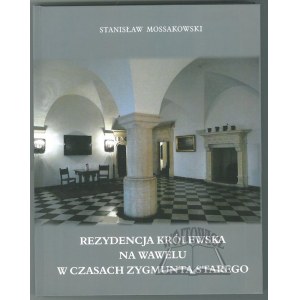 MOSSAKOWSKI Stanisław, Rezydencja królewska na Wawelu w czasach Zygmunta Starego. Užitkový a slavnostní program.