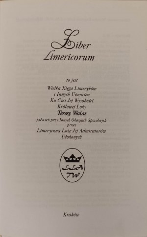 LIBER LIMERICORUM S. Barańczak, L. Kołakowski, E. Lipska, Cz. Miłosz, W. Szymborska and others. This is a Great Collection of Limericks and Other Pieces in Honor of Her Majesty Queen Teresa Walas as well as on Other Occasions Occasional by Limerick Lodge