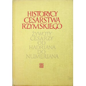 HISTORYCY CESARSTWA RZYMSKIEGO. ŻYWOTY CESARZY OD HADRIANA DO NUMERIANA Wydanie 1