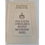 ŻÓŁKIEWSKI Stanisław - POCZĄTEK I PROGRES WOJNY MOSKIEWSKIEJ Wydanie 1