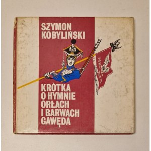 KOBYLIŃSKI Szymon - KRÓTKA O HYMNIE ORŁACH I BARWACH GAWĘDA Wydanie 1