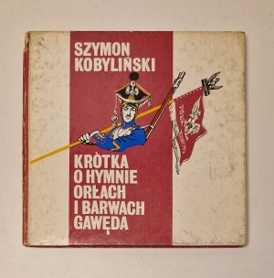 KOBYLIŃSKI Szymon - KRÓTKA O HYMNIE ORŁACH I BARWACH GAWĘDA Wydanie 1