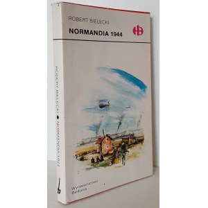 BIELECKI Robert - NORMANDIA 1944 Seria ,,Historyczne bitwy'' Wydanie 1