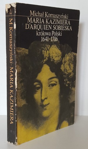 KOMASZYŃSKI Michał - MARIA KAZIMIERA D'ARQUIEN SOBIESKA KRÓLOWA POLSKI 1641-1716 Edizione 1
