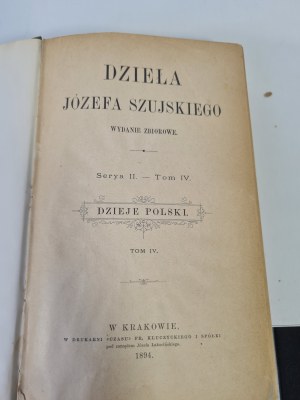 SZUJSKI Józef - DZIEŁA Serya II. - Volume IV. DZIEJE POLSKI. 1894