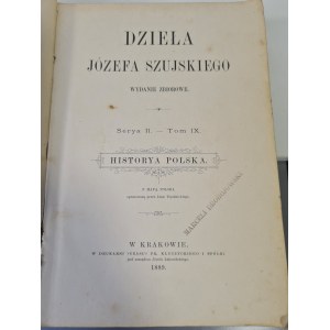 SZUJSKI Józef - DZIEŁA Serya II. - Volume IX. HISTORYA POLSKA. 1889