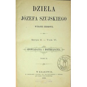 SZUJSKI Józef - DZIEŁA Serya II. - Tom VI. OPOWIADANIA I ROZTRZĄSANIA.1886