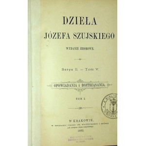 SZUJSKI Józef - DZIEŁA Serya II. - Tom V. OPOWIADANIA I ROZTRZĄSANIA.1885